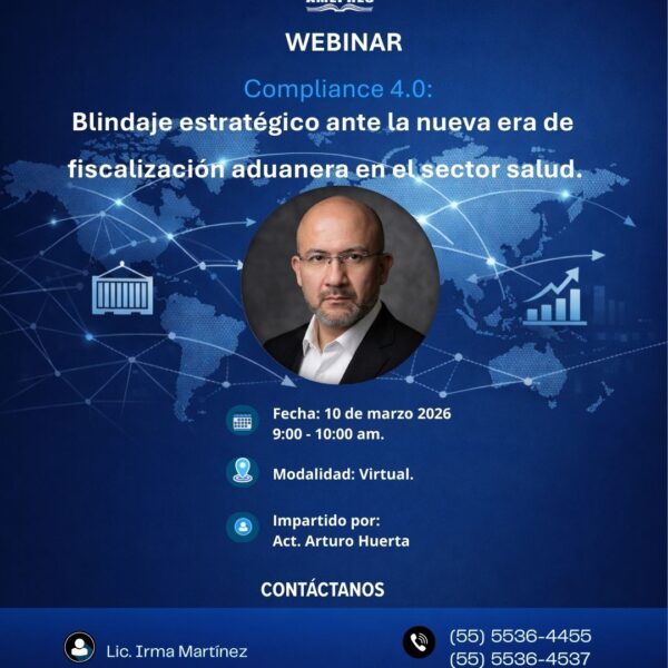 Compliance 4.0: Blindaje Estratégico ante la Nueva Era de Fiscalización Aduanera en el Sector Salud. Impartido por Act. Arturo Huerta